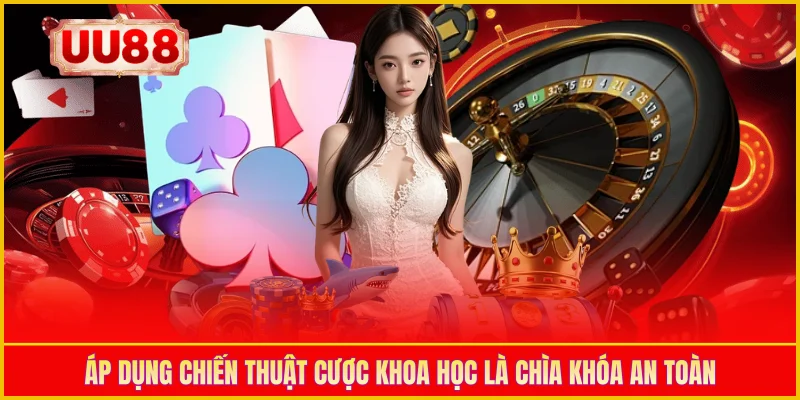 Áp dụng chiến thuật cược khoa học là chìa khóa an toàn