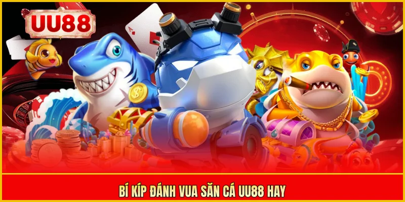 Bí kíp đánh Vua săn cá UU88 hay