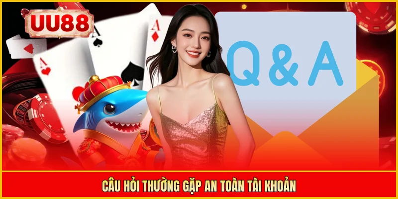 Câu hỏi thường gặp an toàn tài khoản