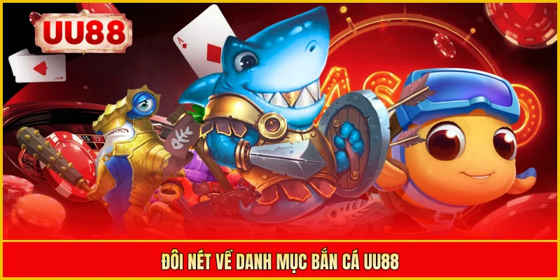 Đôi nét về danh mục bắn cá UU88