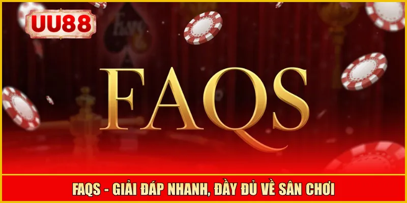 FAQs - Giải đáp nhanh, đầy đủ về sân chơi