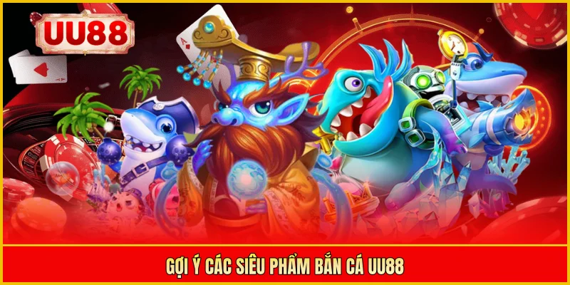 Gợi ý các siêu phẩm bắn cá UU88