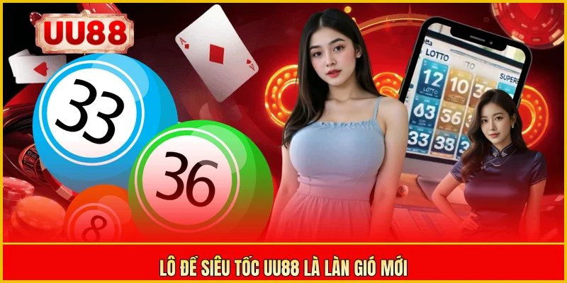 Lô đề siêu tốc UU88 là làn gió mới