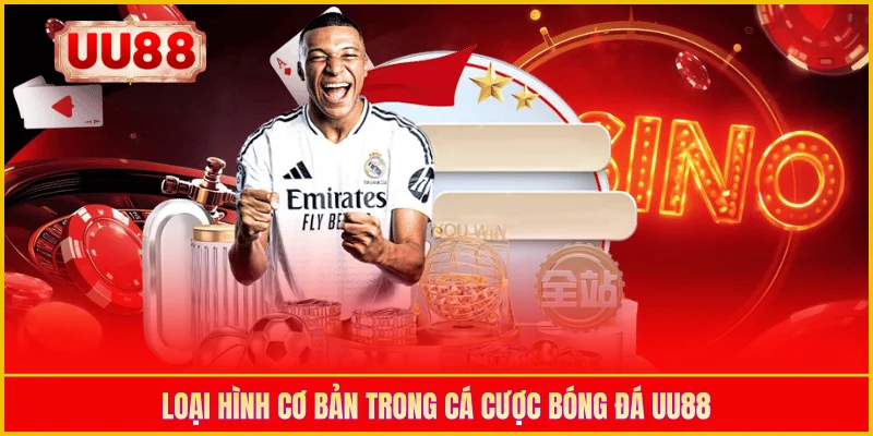 Loại hình cơ bản trong cá cược bóng đá UU88