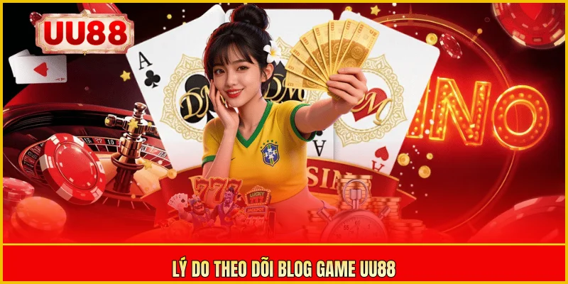 Lý do theo dõi blog game UU88