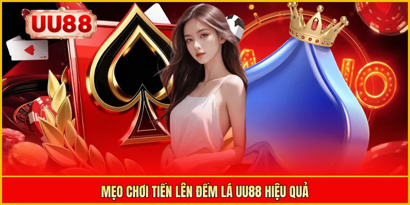 Mẹo chơi tiến lên đếm lá UU88 hiệu quả
