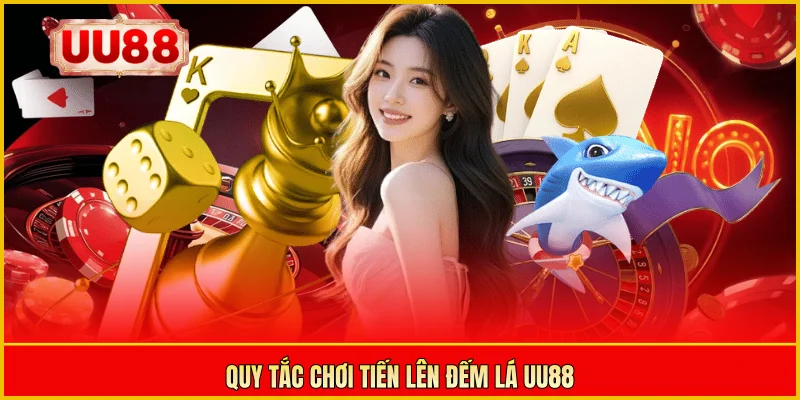 Quy tắc chơi tiến lên đếm lá UU88