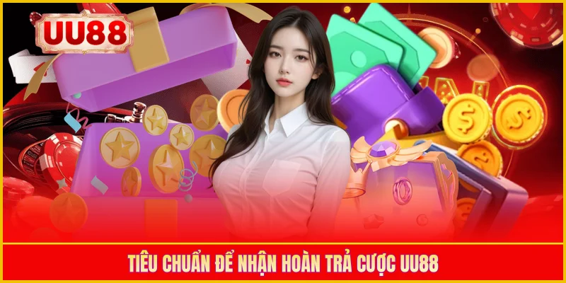 Tiêu chuẩn để nhận hoàn trả cược UU88