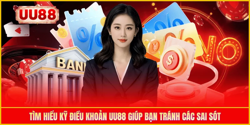 Tìm hiểu kỹ điều khoản UU88 giúp bạn tránh các sai sót 