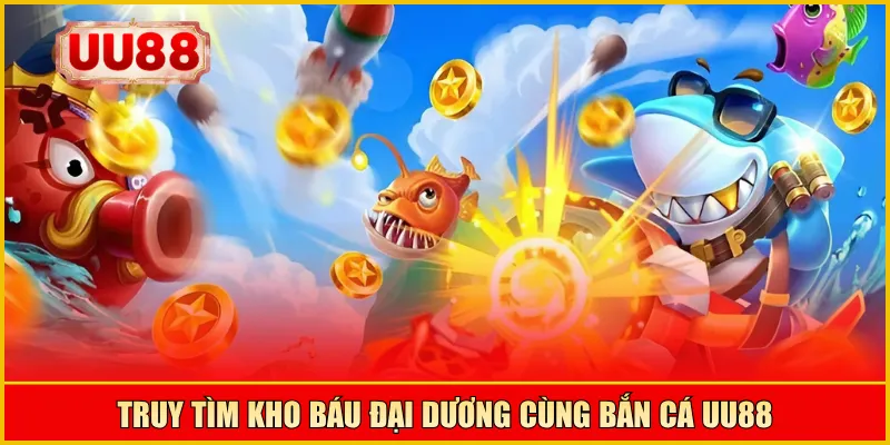 Truy tìm kho báu đại dương cùng Bắn Cá UU88