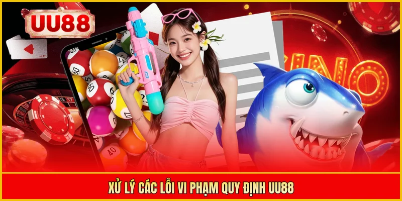Xử lý các lỗi vi phạm quy định UU88